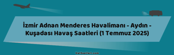 İzmir Adnan Menderes Havalimanı - Aydın - Kuşadası Havaş Saatleri (1 Temmuz 2025)